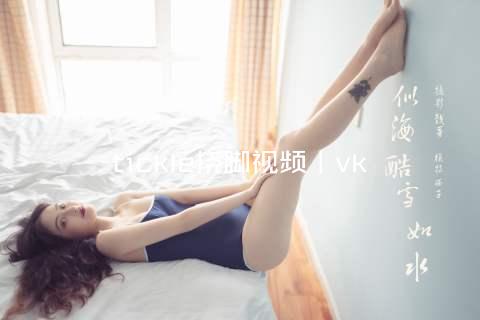 tickle挠脚视频丨vk